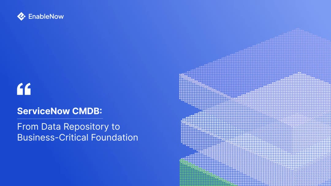 ServiceNow CMDB: From Data Repository to Business-Critical Foundation